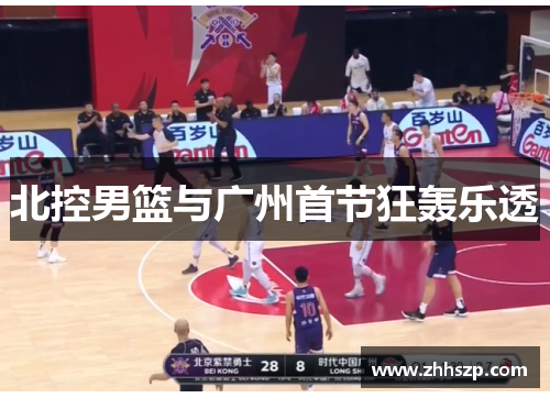 北控男篮与广州首节狂轰乐透
